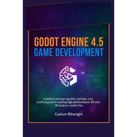 The Caelum Protocol Godot Engine 4.5 Game Development: Mastering Next-Gen Graphics and Logic: Your Practical Guide to Creating High-Performa, (Paperback)