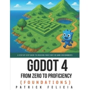 Godot from Zero to Proficiency Godot from Zero to Proficiency Foundations A step-by-step guide to create your game with Godot, Book 1, Paperback