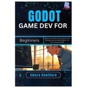 Godot Game Dev for Beginners Make your first 2D and 3D games with the open-source Godot engine - no prior coding needed, Paperback