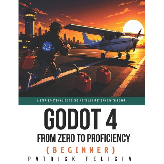 Godot from Zero to Proficiency Godot from Zero to Proficiency (Beginner): A step-by-step guide to code your game with Godot, Book 2, (Paperback)