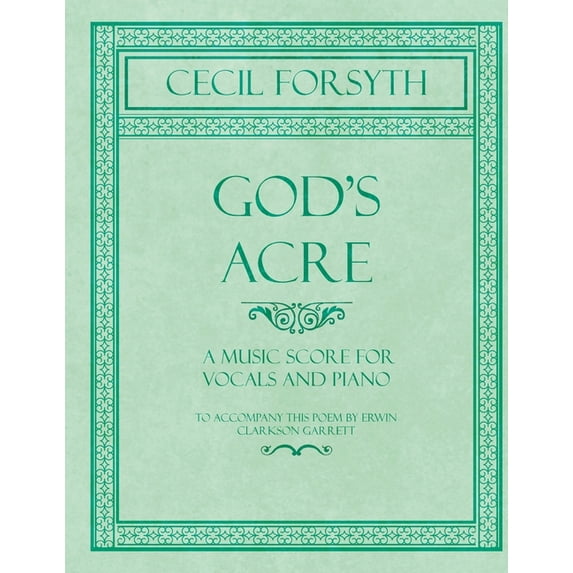 Gods Acre - A Music Score for Vocals and Piano - To Accompany this Poem by Erwin Clarkson Garrett Paperback 1528706587 9781528706582 Cecil Forsyth