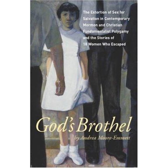 Pre-Owned God's Brothel: The Extortion of Sex for Salvation in Contemporary Mormon and Christian Fundamentalist Polygamy and the Stories of 18 Women Who Escaped (Paperback) 1930074131 9781930074132