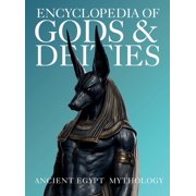 Gods & Deities Collection Encyclopedia of Gods & Deities - Ancient Egypt An Illustrated Guide to Egyptian Mythology, Sacred Pantheons, Creation M, Book 6, Hardcover