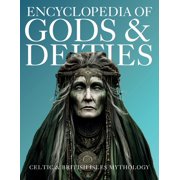 Gods & Deities Collection Encyclopedia of Gods & Deities - Celtic & British Isles Mythology An Illustrated Guide of Sacred Pantheons from Welsh, Book 4, Paperback