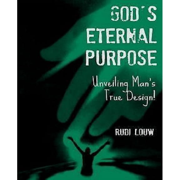 Gods Eternal Purpose: Unveiling Mans True Design! Paperback Rudi Louw