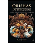 Gods of the World Ancient Pantheons and Orishas A Comprehensive Guide to the Yoruba Pantheon and its Afro-Caribbean Legacy Unveiling the Myths, Rituals, and E, Book 5, Paperback