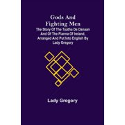 Gods and Fighting Men; The story of the Tuatha de Danaan and of the Fianna of Ireland, arranged and put into English by , Paperback
