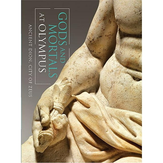 Gods and Mortals at Olympus: Ancient Dion, City of Zeus (Paperback) by Dimitrios Pandermalis