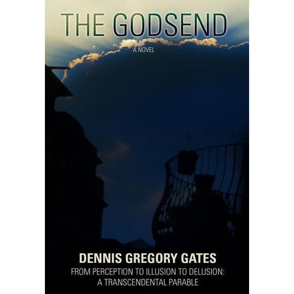 The Godsend: From Perception to Illusion to Delusion: A Transcendental Parable, (Hardcover)