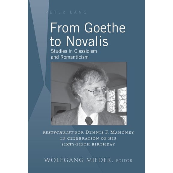 From Goethe to Novalis: Studies in Classicism and Romanticism: "Festschrift" for Dennis F. Mahoney in Celebration of his Sixty-Fifth Birthday (Hardcover)