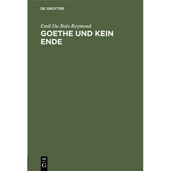Goethe Und Kein Ende: Rede Bei Antritt Des Rectorats Der Königl. Friedrich-Wilhelms-Universität Zu Berlin Am 15. October, (Hardcover)