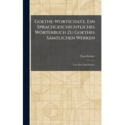 Goethe-Wortschatz, Ein Sprachgeschichtliches W rterbuch Zu Goethes S mtlichen Werken Von Prof. Paul Fischer, Hardcover