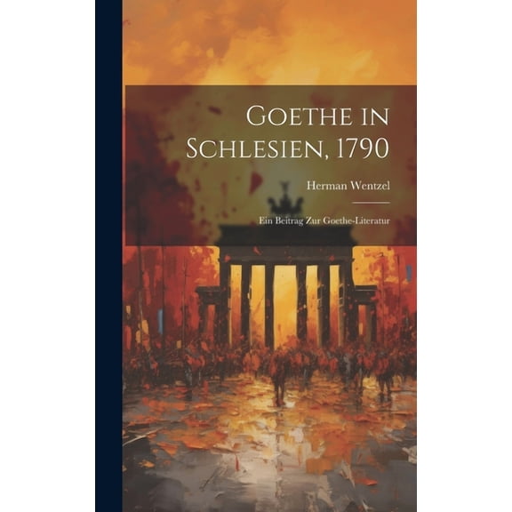 Goethe in Schlesien, 1790: Ein Beitrag Zur Goethe-Literatur (Hardcover)