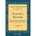thumbnail image 1 of Goethe's Mother : Correspondence of Catharine Elizabeth Goethe with Goethe, Lavater, Wieland, Duchess Anna Amalia of Saxe-Weimar, Friedrich Von Stein, and Others (Classic Reprint) (Hardcover), 1 of 1