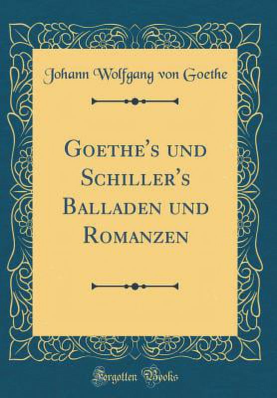 Goethe's Und Schiller's Balladen Und Romanzen (Classic Reprint ...