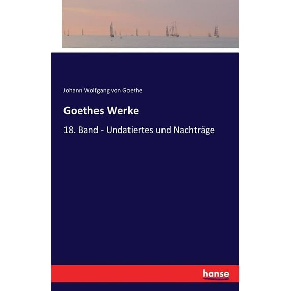 Goethes Werke : 18. Band - Undatiertes und Nachträge (Paperback)