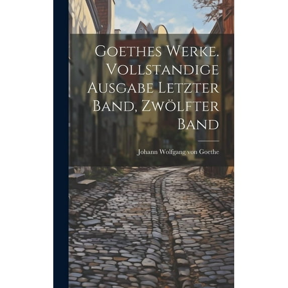 Goethes Werke. Vollstandige Ausgabe letzter Band, Zwölfter Band (Hardcover)