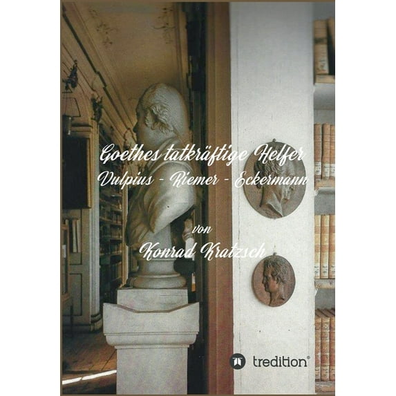 Goethes tatkräftige Helfer: Vulpius - Riemer - Eckermann (Paperback)