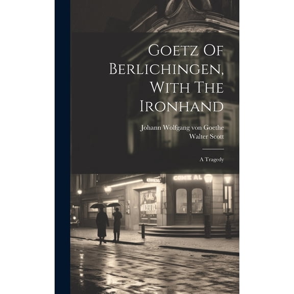 Goetz Of Berlichingen, With The Ironhand: A Tragedy (Hardcover)