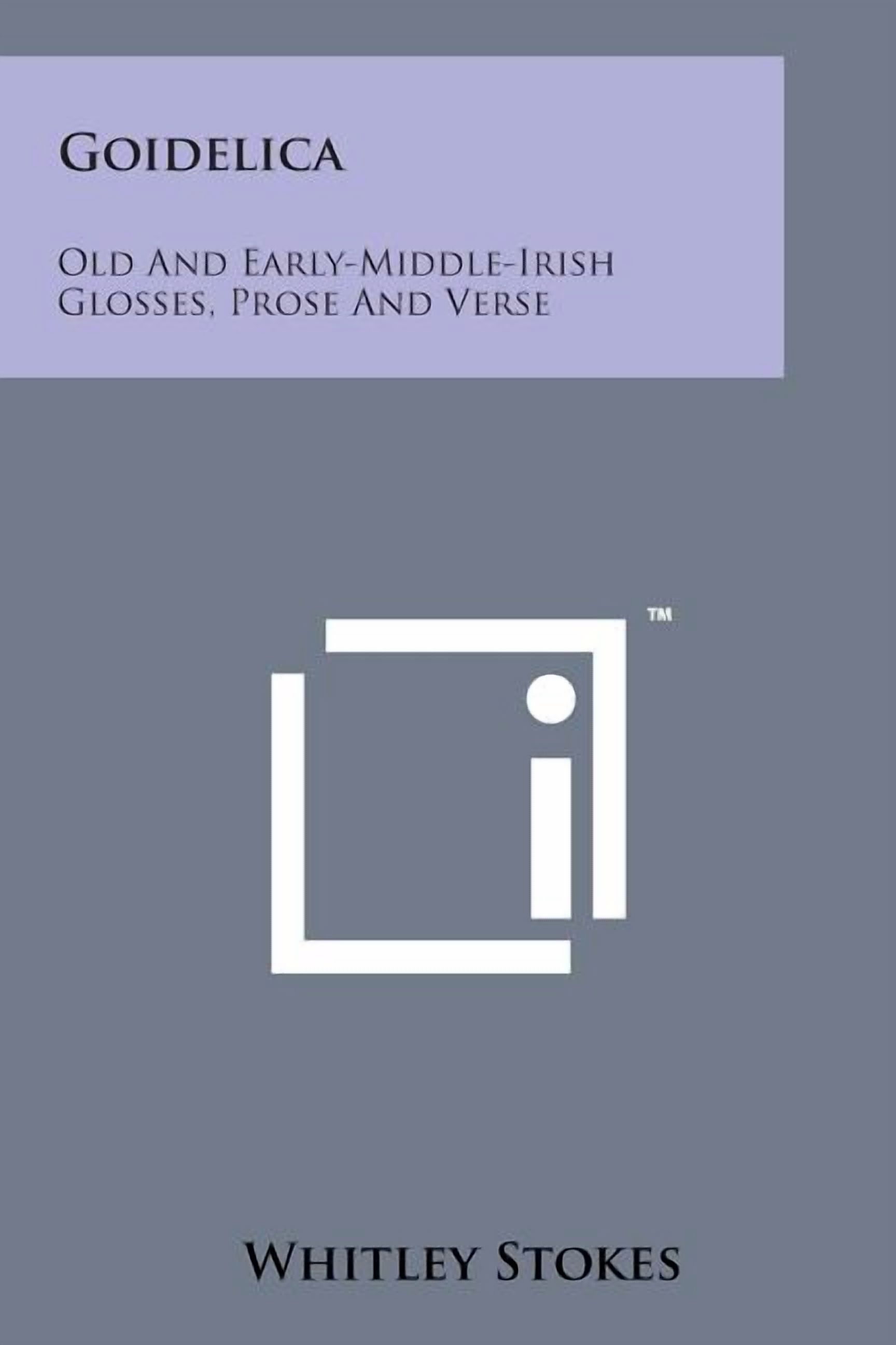 Middle Irish Goidelica: Old and Early-Middle-Irish Glosses, Prose and Verse ...