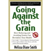 Going Against the Grain How Reducing and Avoiding Grains Can Revitalize Your Health Paperback