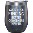 thumbnail image 1 of Going Away Gifts for Coworker Women Goodbye, Farewell, Leaving, New Job Promotion Gifts for Colleague Boss Co-worker Friends - Good Luck Finding Better Coworkers Than Us Wine Tumbler, 12-Ounce, 1 of 6