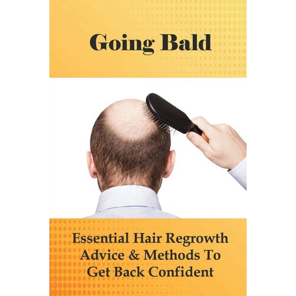Going Bald: Essential Hair Regrowth Advice & Methods To Get Back Confident: How To Prevent Hair Loss For Guys (Paperback)