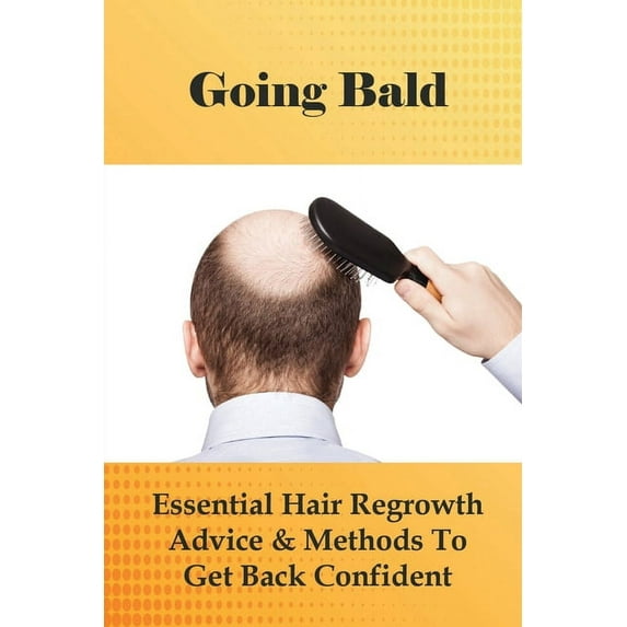 Going Bald: Essential Hair Regrowth Advice & Methods To Get Back Confident: How To Prevent Hair Loss For Guys (Paperback)