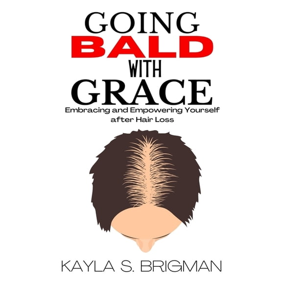 Going Bald with Grace : Embracing and Empowering Yourself after Hair Loss (Paperback)