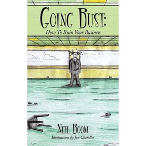 Going Bust: How to Ruin Your Business, (Paperback)