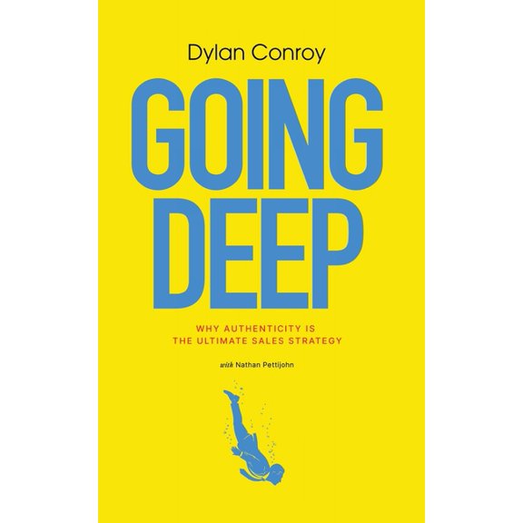 Going Deep: Why Authenticity is the Ultimate Sales Strategy, (Paperback)