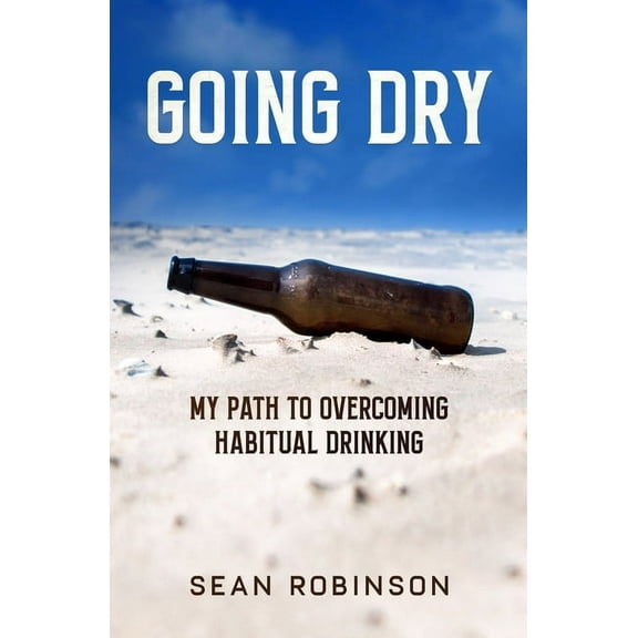 Going Dry: My Path to Overcoming Habitual Drinking, (Paperback)
