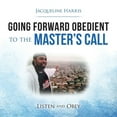thumbnail image 1 of Going Forward Obedient to the Master's Call: Listen and Obey, (Paperback), 1 of 1