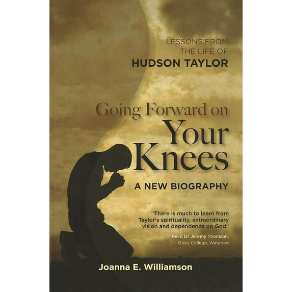Going Forward on Your Knees: Lessons from the Life of Hudson Taylor, (Paperback)