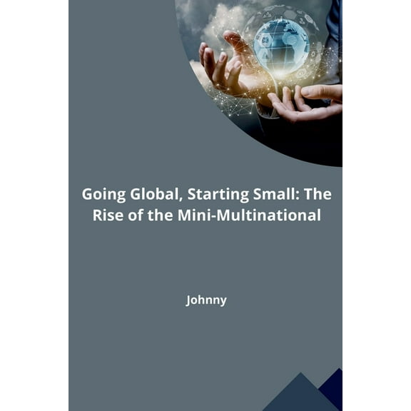 Going Global, Starting Small: The Rise of the Mini-Multinational, (Paperback)