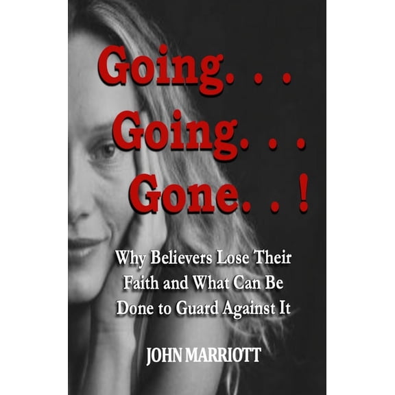 Going...Going...Gone!: Why Believers Lose Their Faith and What Can be Done to Guard Against It., (Paperback)