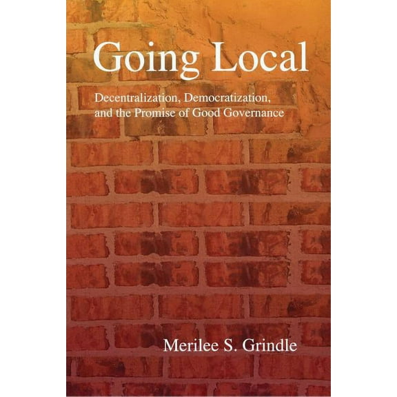 Going Local: Decentralization, Democratization, and the Promise of Good Governance, (Paperback)
