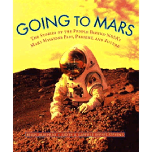 Going to Mars: The Stories of the People Behind NASA's Mars Missions Past, Present, and Future (Paperback) by Garfield Reeves-Stevens, Brian K Muirhead