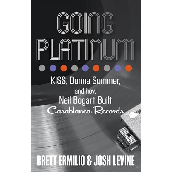 Going Platinum : KISS, Donna Summer, and How Neil Bogart Built Casablanca Records (Hardcover)
