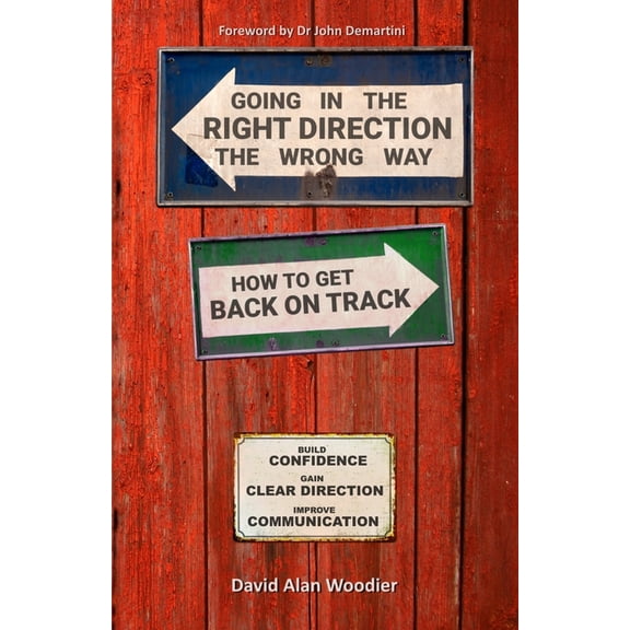 Going in the Right Direction the Wrong Way, How to Get Back on Track: Build Confidence, gain Clear Direction and improve your Communication (Paperback)