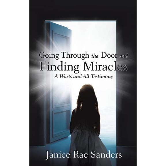 Going Through the Door and Finding Miracles: A Warts and All Testimony, (Paperback)
