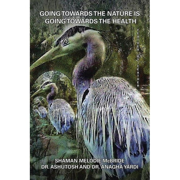Going Towards the Nature Is Going Towards the Health: Feather by Feather (Paperback)