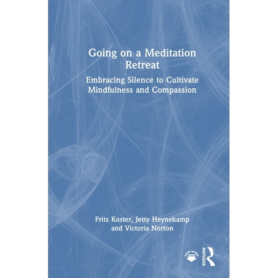 Going on a Meditation Retreat: Embracing Silence to Cultivate Mindfulness and Compassion, (Hardcover)