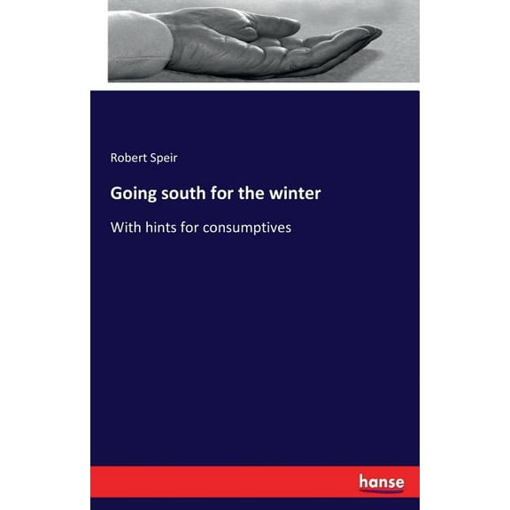 Going south for the winter: With hints for consumptives, (Paperback)