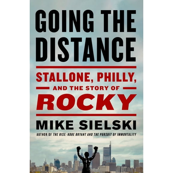 Going the Distance: Stallone, Philly, and the Story of Rocky, (Hardcover)