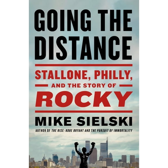 Going the Distance: Stallone, Philly, and the Story of Rocky, (Hardcover)
