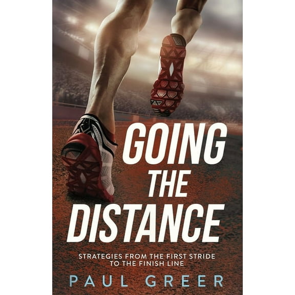 Going the Distance: Strategies from the First Stride to the Finish Line, (Paperback)