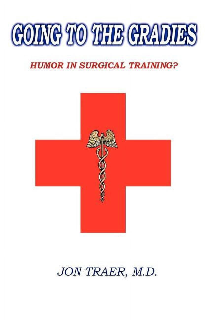 Going to the Gradies: Humor in Surgical Training? (Paperback) by Jon Traer M D