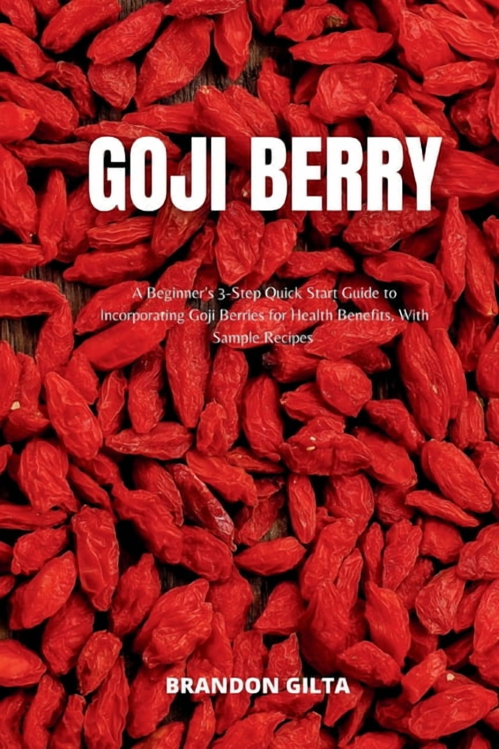 Goji Berry: A Beginner's 3-Step Quick Start Guide to Incorporating Goji ...