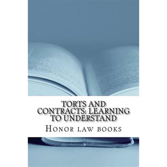 Torts and Contracts: Learning to Understand: There is a mind set that prevents learning law school. This book dissolves it using Torts and Contracts law examples. Look Inside! !! (Paperback)
